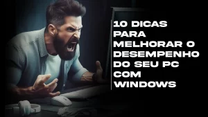 10 dicas para melhorar o desempenho do seu PC