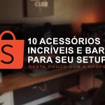 10 acessórios baratos para setup