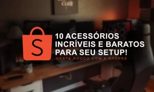 10 acessórios baratos para setup